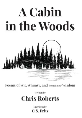 Chata v lese: Básne plné vtipu, rozmarov a (niekedy) múdrosti - A Cabin In The Woods: Poems of Wit, Whimsy, and (sometimes) Wisdom