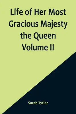 Život jej najmilostivejšieho veličenstva kráľovnej II. zväzok - Life of Her Most Gracious Majesty the Queen Volume II