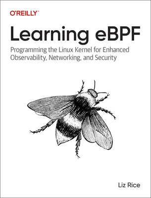 Učenie Ebpf: Programovanie linuxového jadra pre lepšiu pozorovateľnosť, sieťovanie a bezpečnosť - Learning Ebpf: Programming the Linux Kernel for Enhanced Observability, Networking, and Security