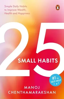 25 malých zvykov: 25 malých návykov: Jednoduché každodenné návyky na zlepšenie bohatstva, zdravia a šťastia - 25 Small Habits: Simple Daily Habits to Improve Wealth, Health and Happiness