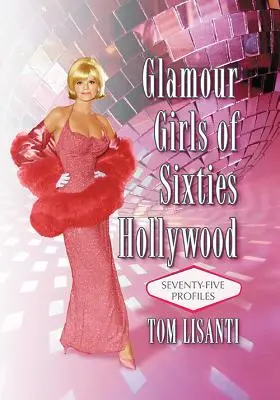 Glamour Girls of Sixties Hollywood: Sedemdesiatpäť profilov - Glamour Girls of Sixties Hollywood: Seventy-Five Profiles