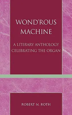 Wond'rous Machine: Literárna antológia oslavujúca organ - Wond'rous Machine: A Literary Anthology Celebrating the Organ