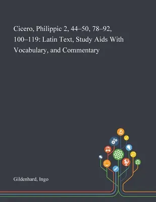 Cicero, Filipiky 2, 44-50, 78-92, 100-119: latinský text, študijné pomôcky so slovnou zásobou a komentárom - Cicero, Philippic 2, 44-50, 78-92, 100-119: Latin Text, Study Aids With Vocabulary, and Commentary