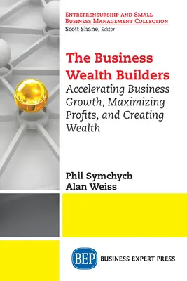 Budovatelia obchodného bohatstva: Vydavateľstvo Builders: Zrýchlenie podnikateľského rastu, maximalizácia zisku a tvorba bohatstva - The Business Wealth Builders: Accelerating Business Growth, Maximizing Profits, and Creating Wealth