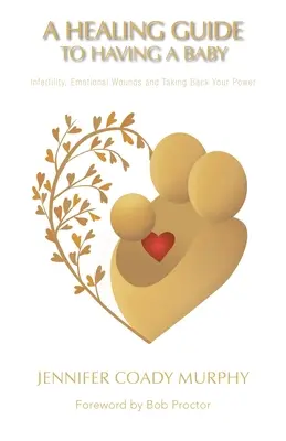 Uzdravujúci sprievodca pri narodení dieťaťa: neplodnosť, emocionálne zranenia a získanie späť svojej moci - A Healing Guide to Having a Baby: Infertility, Emotional Wounds and Taking Back Your Power