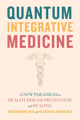 Kvantová integratívna medicína: Nová paradigma zdravia, prevencie chorôb a liečby - Quantum Integrative Medicine: A New Paradigm for Health, Disease Prevention, and Healing