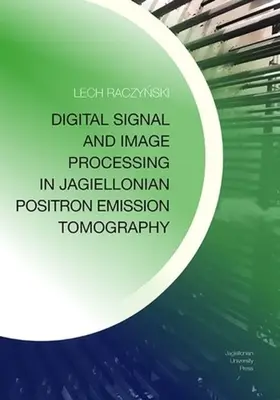 Digitálne spracovanie signálu a obrazu v pozitrónovej emisnej tomografii - Digital Signal and Image Processing in Jagiellonian Positron Emission Tomography