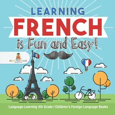 Učenie francúzštiny je zábavné a jednoduché! - Učenie jazykov pre 4. ročník Detské knihy o cudzích jazykoch - Learning French is Fun and Easy! - Language Learning 4th Grade Children's Foreign Language Books