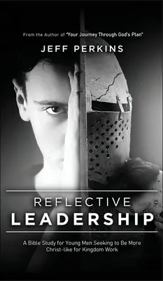 Reflexívne vodcovstvo: Biblické štúdium pre mladých mužov, ktorí sa snažia byť podobnejší Kristovi pre prácu v kráľovstve - Reflective Leadership: A Bible Study for Young Men Seeking to Be More Christ-like for Kingdom Work