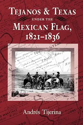 Tejanos a Texas pod mexickou vlajkou, 1821-1836 - Tejanos and Texas Under the Mexican Flag, 1821-1836