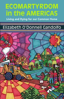 Ekomartyzmus v Amerike: Žiť a umierať pre náš spoločný domov - Ecomartyrdom in the Americas: Living and Dying for Our Common Home