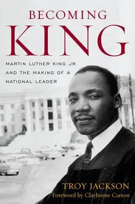 Stať sa kráľom: Martin Luther King Jr. a formovanie národného vodcu - Becoming King: Martin Luther King Jr. and the Making of a National Leader