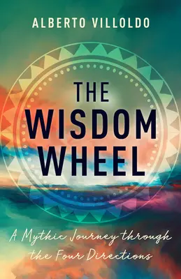 Kolo múdrosti: Mýtická cesta štyrmi smermi - The Wisdom Wheel: A Mythic Journey Through the Four Directions