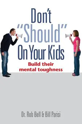 Nemali by ste na svoje deti: Budujte ich psychickú odolnosť - Don't Should on Your Kids: Build Their Mental Toughness