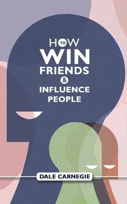 Ako si získať priateľov a ovplyvňovať ľudí: Dale Carnegie's Self Help Guide - How To Win Friends And Influence People: Dale Carnegie's Self Help Guide