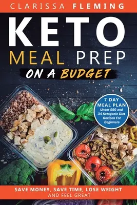 Keto príprava jedál s nízkym rozpočtom: (7-dňový plán jedál do 50 dolárov a 34 receptov na ketogénnu diétu pre začiatočníkov): Ušetrite peniaze, čas, schudnite a cíťte sa skvele. - Keto Meal Prep On a Budget: Save Money, Save Time, Lose Weight, and Feel Great (7 Day Meal Plan Under $50 and 34 Ketogenic Diet Recipes For Beginn