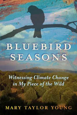 Bluebird Seasons: Svedectvo klimatických zmien v mojom kúsku divočiny - Bluebird Seasons: Witnessing Climate Change in My Piece of the Wild