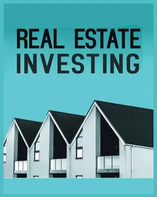 Investovanie do nehnuteľností: Komplexný sprievodca budovaním dlhodobého bohatstva prostredníctvom nehnuteľností - Real Estate Investing: A Comprehensive Guide to Building Long-Term Wealth through Real Estate