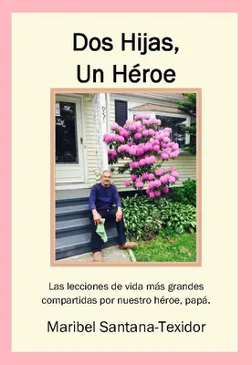 DOS Hijas, Un Hroe: Las Lecciones de Vida Ms Grandes Compartidas Por Nuestro Hroe, Pap