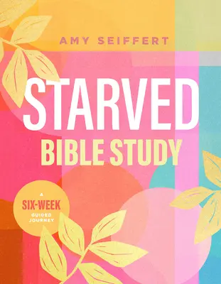 Hladové biblické štúdium: Šesťtýždňová cesta so sprievodcom - Starved Bible Study: A Six-Week Guided Journey