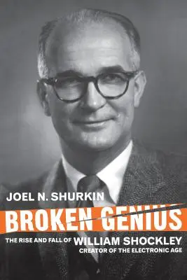 Zlomený génius: Vzostup a pád Williama Shockleyho, tvorcu elektronického veku - Broken Genius: The Rise and Fall of William Shockley, Creator of the Electronic Age