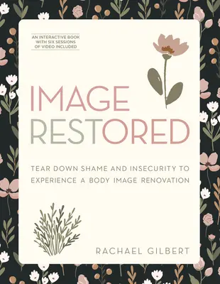 Obnovený obraz - obsahuje sériu šiestich videozáznamov: Odstráňte hanbu a neistotu a zažite obnovu obrazu tela - Image Restored - Includes Six-Session Video Series: Tear Down Shame and Insecurity to Experience a Body Image Renovation