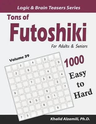 Tóny futošíkov pre dospelých a seniorov: 1000 ľahkých až ťažkých hádaniek - Tons of Futoshiki for Adults & Seniors: 1000 Easy to Hard Puzzles