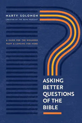 Klásť si lepšie otázky o Biblii: Príručka pre zranených, opatrných a túžiacich po niečom viac - Asking Better Questions of the Bible: A Guide for the Wounded, Wary, and Longing for More