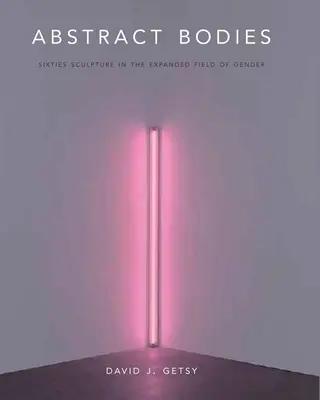 Abstraktné telá: Sochárstvo šesťdesiatych rokov v rozšírenom poli rodu - Abstract Bodies: Sixties Sculpture in the Expanded Field of Gender