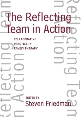 Reflektujúci tím v akcii: Spolupráca v rodinnej terapii - The Reflecting Team in Action: Collaborative Practice in Family Therapy