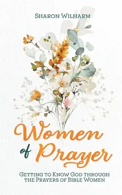 Ženy modlitby: Spoznávanie Boha prostredníctvom modlitieb biblických žien - Women of Prayer: Getting to Know God Through the Prayers of Bible Women