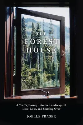 Lesný dom: Lesný dom: ročná cesta do krajiny lásky, straty a nového začiatku - The Forest House: A Year's Journey Into the Landscape of Love, Loss, and Starting Over