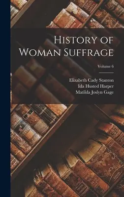 Dejiny ženského volebného práva; 6. zväzok - History of Woman Suffrage; Volume 6