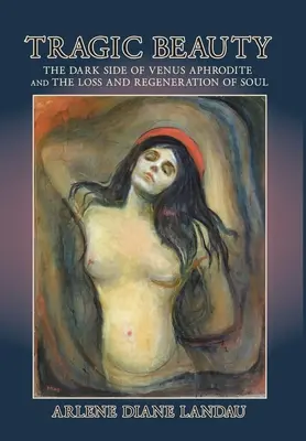 Tragická krása: Venuša: temná stránka Afrodity a strata a regenerácia duše - Tragic Beauty: The Dark Side of Venus Aphrodite and the Loss and Regeneration of Soul