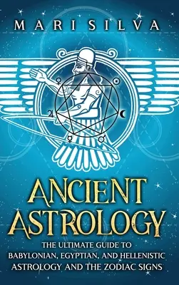 Staroveká astrológia: Zodiakálne znamenia: základný sprievodca babylonskou, egyptskou a helenistickou astrológiou a znameniami zverokruhu - Ancient Astrology: The Ultimate Guide to Babylonian, Egyptian, and Hellenistic Astrology and the Zodiac Signs