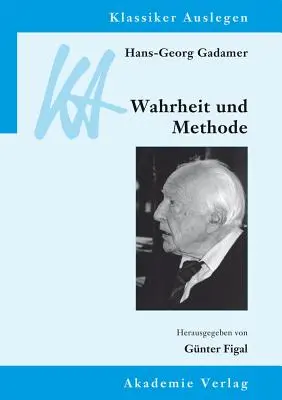 Hans-Georg Gadamer: Gadamer: Wahrheit und Methode - Hans-Georg Gadamer: Wahrheit und Methode