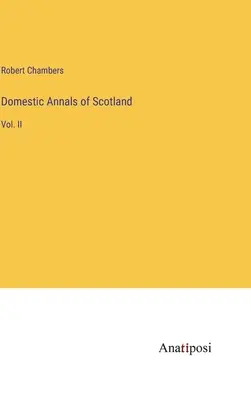Domáce anály Škótska: II. zväzok - Domestic Annals of Scotland: Vol. II