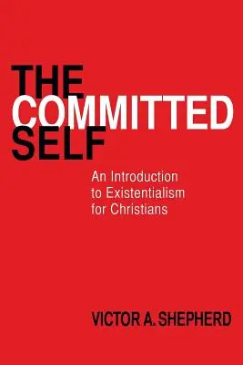 Odovzdané ja: Úvod do existencializmu pre kresťanov - The Committed Self: An Introduction to Existentialism for Christians