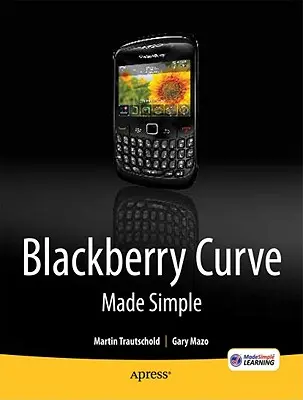 Blackberry Curve Made Simple: Pre rady Blackberry Curve 8520, 8530 a 8500 - Blackberry Curve Made Simple: For the Blackberry Curve 8520, 8530 and 8500 Series