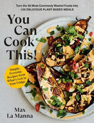 Toto môžeš uvariť! Premeňte 30 najčastejšie plytvajúcich potravín na 135 chutných jedál na rastlinnej báze: Kuchařka - You Can Cook This!: Turn the 30 Most Commonly Wasted Foods Into 135 Delicious Plant-Based Meals: A Cookbook