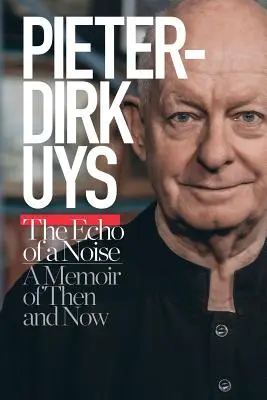 Pieter-Dirk Uys: Uys: The Echo of a Noise: A Memoir of Then and Now - Pieter-Dirk Uys: The Echo of a Noise: A Memoir of Then and Now