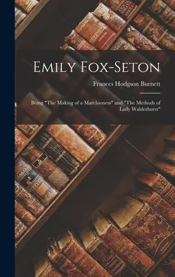 Emily Fox-Setonová: (The Making of a Marchioness and The Methods of Lady Walderhurst) - Emily Fox-Seton: Being The Making of a Marchioness and The Methods of Lady Walderhurst