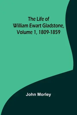 Život Williama Ewarta Gladstona, 1. diel, 1809-1859 - The Life of William Ewart Gladstone, Volume 1, 1809-1859