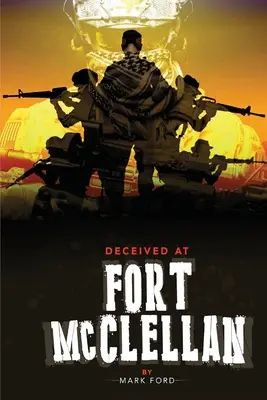 Oklamaní vo Fort McClellan: Tajomstvo guvernéra o Fort McClellan Alabama - Deceived at Fort McClellan: The Governemt Secret About Fort McClellan Alabama
