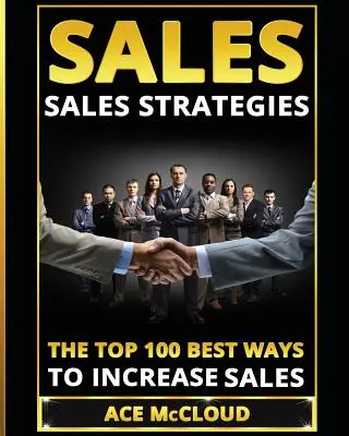 Predaj: Stratégie predaja: Stratégie predaja: 100 najlepších spôsobov, ako zvýšiť predaj - Sales: Sales Strategies: The Top 100 Best Ways To Increase Sales