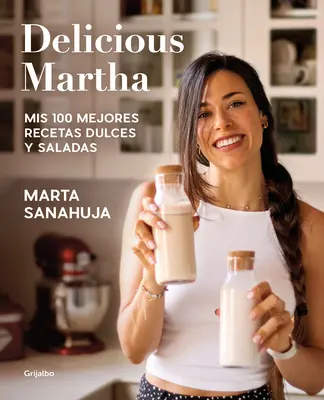 Delicious Martha. MIS 100 Mejores Recetas Dulces Y Saladas / Delicious Martha. M Y 100 najlepších sladkých a slaných receptov - Delicious Martha. MIS 100 Mejores Recetas Dulces Y Saladas / Delicious Martha. M Y 100 Best Sweet and Savory Recipes