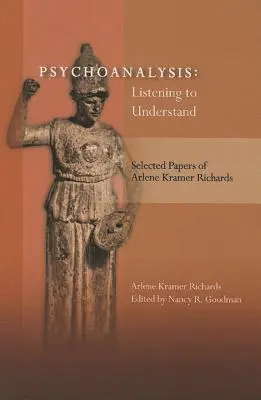 Psychoanalýza: Počúvanie, aby sme porozumeli: Vybrané príspevky Arlene Kramer Richardsovej - Psychoanalysis: Listening to Understand: Selected Papers of Arlene Kramer Richards