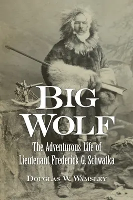 Veľký vlk - Dobrodružný život poručíka Fredericka G. Schwatku - Big Wolf - The Adventurous Life of Lieutenant Frederick G. Schwatka