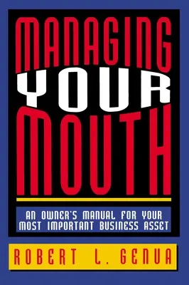 Manažment vašich úst: Príručka pre majiteľa vášho najdôležitejšieho obchodného majetku - Managing Your Mouth: An Owner's Manual for Your Most Important Business Asset