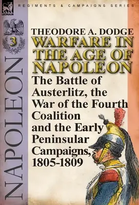 Vojna v Napoleonovej ére - 3. zväzok: Bitka pri Slavkove, vojna štvrtej koalície a prvé polostrovné kampane, 1805-1809 - Warfare in the Age of Napoleon-Volume 3: the Battle of Austerlitz, the War of the Fourth Coalition and the Early Peninsular Campaigns, 1805-1809